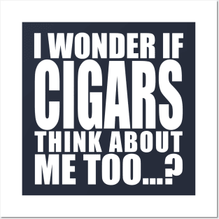 i wonder if cigars think about me too Posters and Art